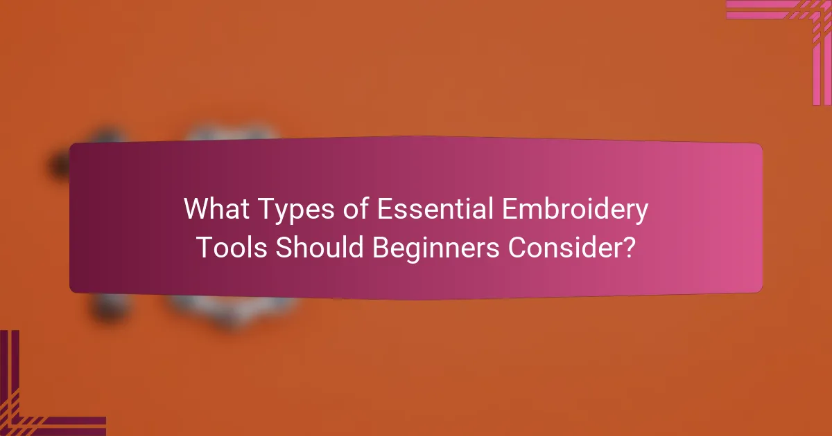 What Types of Essential Embroidery Tools Should Beginners Consider?