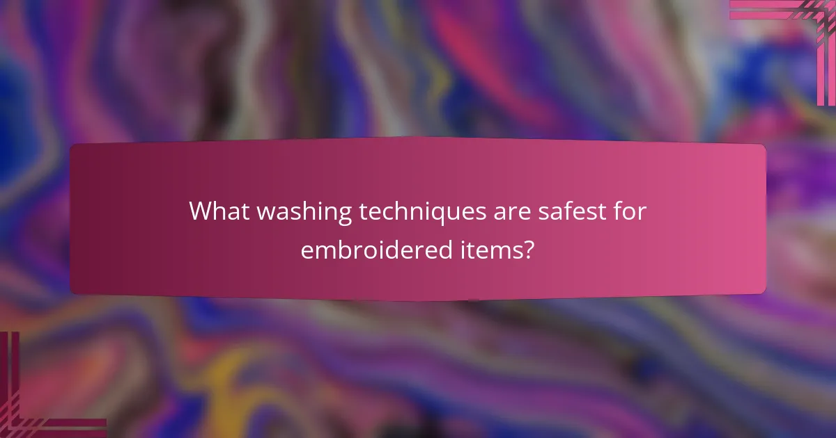 What washing techniques are safest for embroidered items?