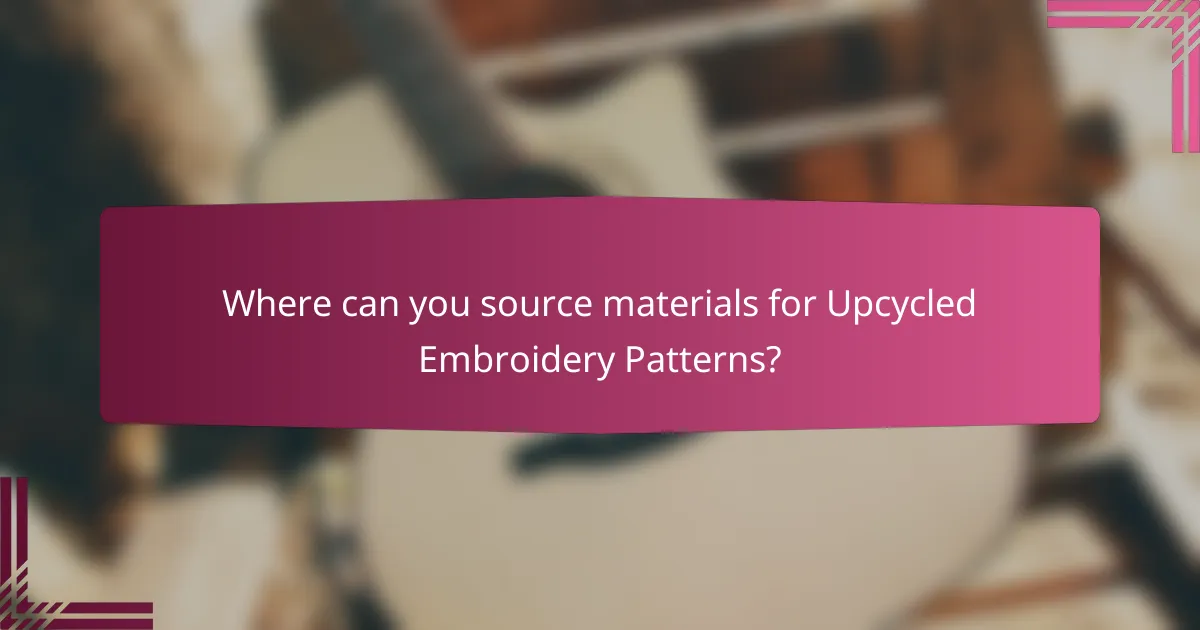 Where can you source materials for Upcycled Embroidery Patterns?