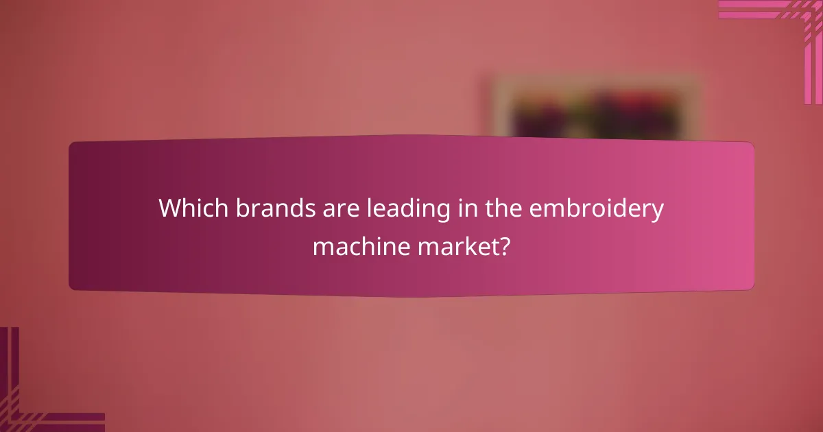 Which brands are leading in the embroidery machine market?